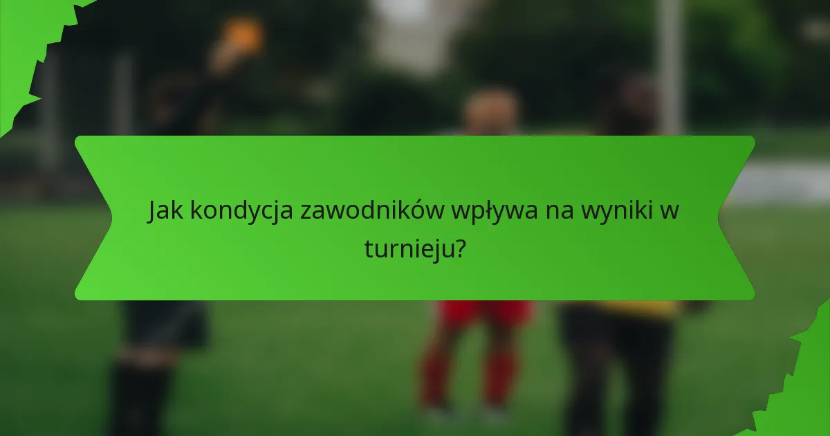 Jak kondycja zawodników wpływa na wyniki w turnieju?