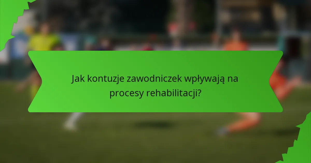 Jak kontuzje zawodniczek wpływają na procesy rehabilitacji?