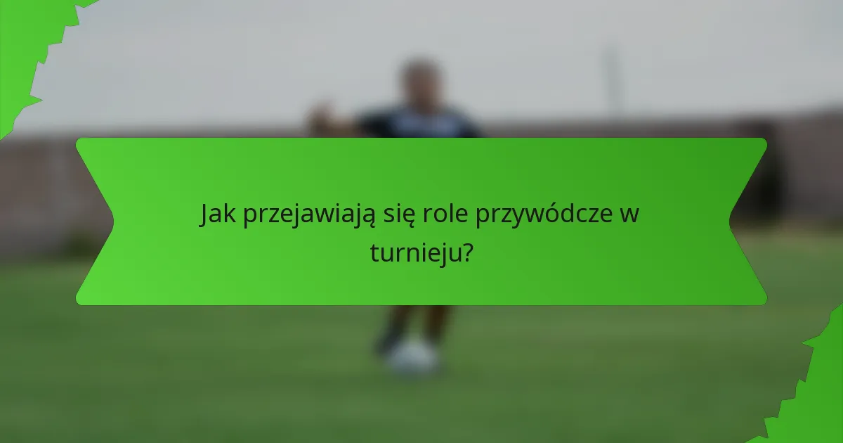 Jak przejawiają się role przywódcze w turnieju?