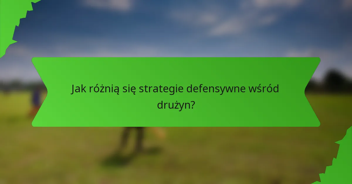 Jak różnią się strategie defensywne wśród drużyn?