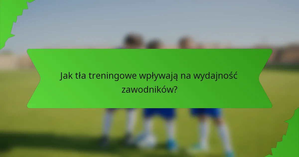Jak tła treningowe wpływają na wydajność zawodników?