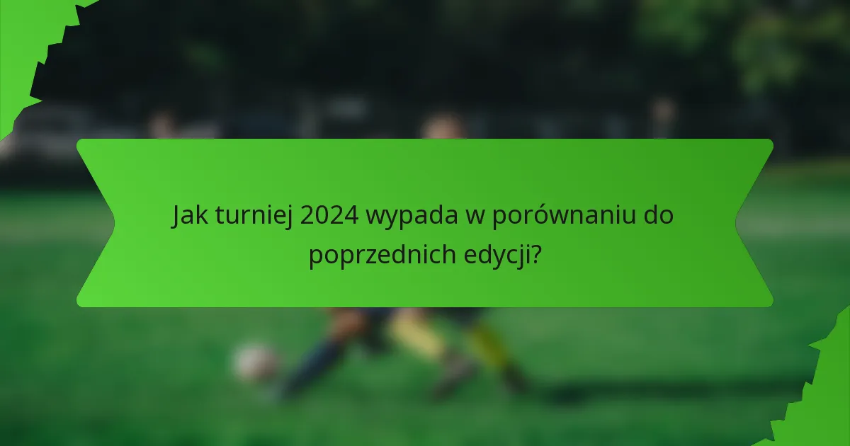 Jak turniej 2024 wypada w porównaniu do poprzednich edycji?