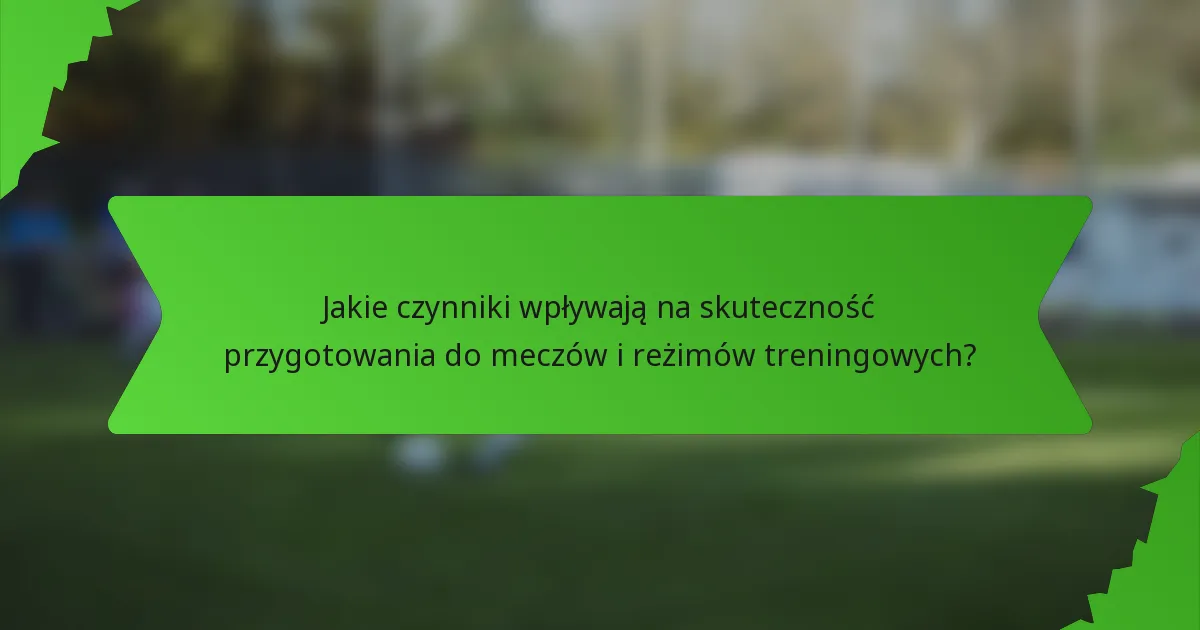Jakie czynniki wpływają na skuteczność przygotowania do meczów i reżimów treningowych?