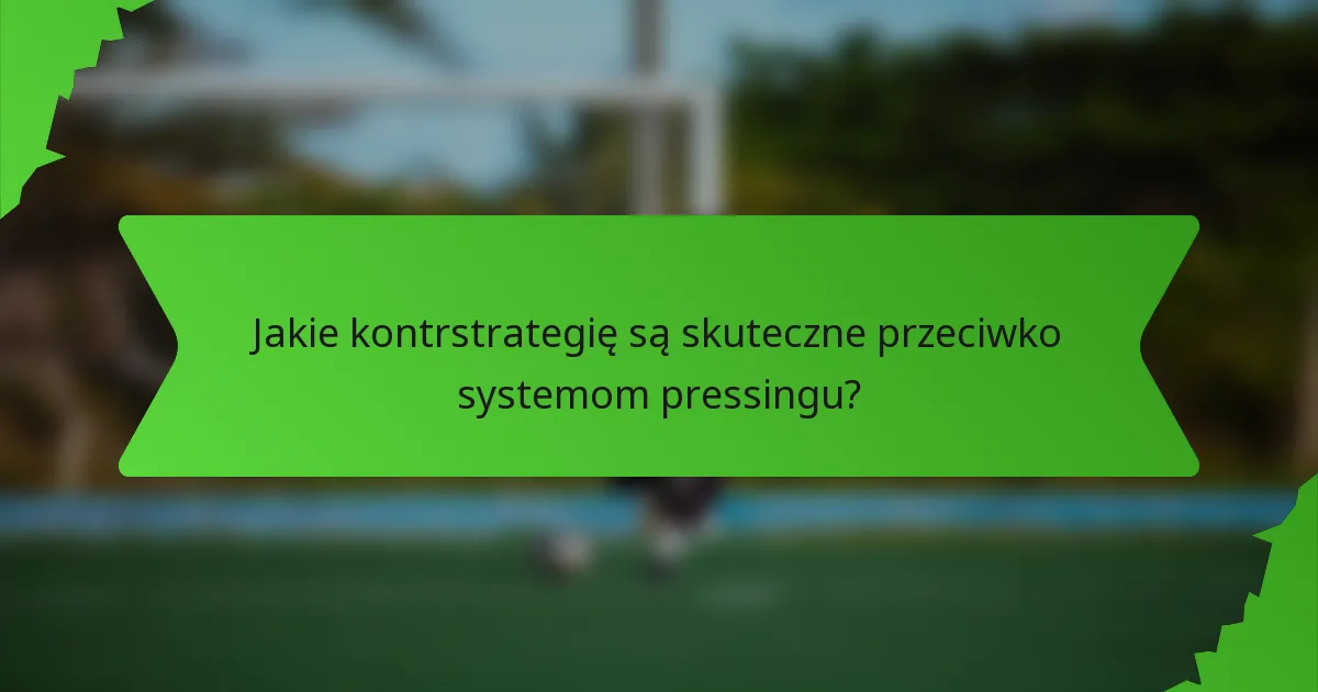 Jakie kontrstrategię są skuteczne przeciwko systemom pressingu?