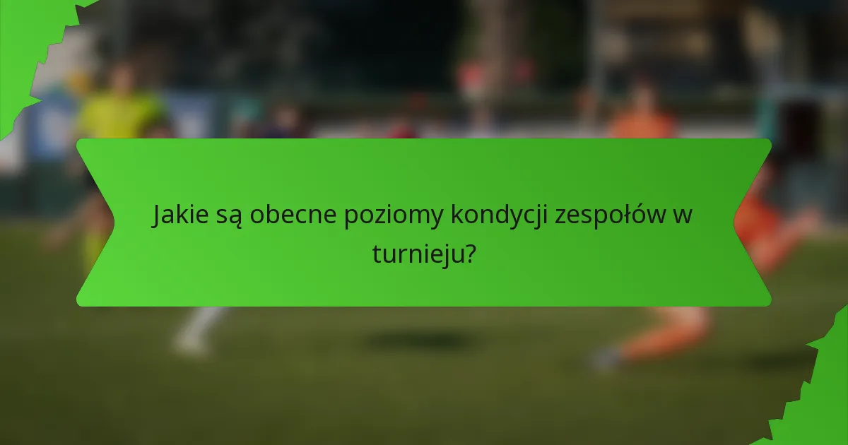 Jakie są obecne poziomy kondycji zespołów w turnieju?