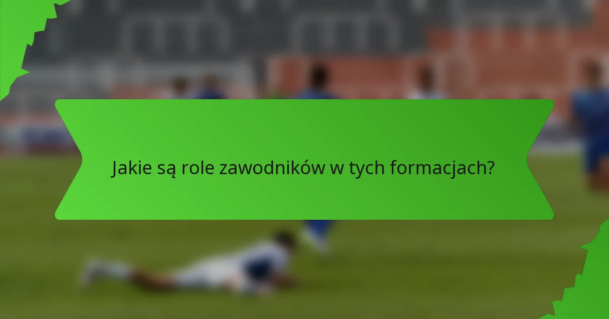 Jakie są role zawodników w tych formacjach?