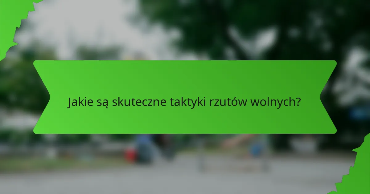 Jakie są skuteczne taktyki rzutów wolnych?