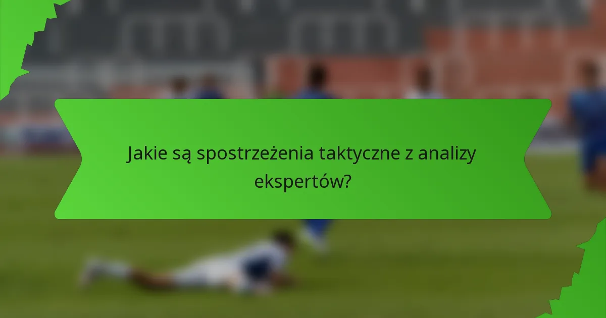 Jakie są spostrzeżenia taktyczne z analizy ekspertów?