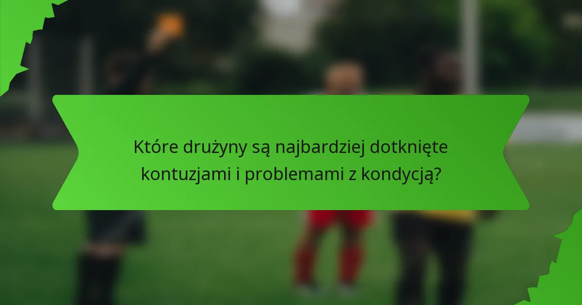 Które drużyny są najbardziej dotknięte kontuzjami i problemami z kondycją?